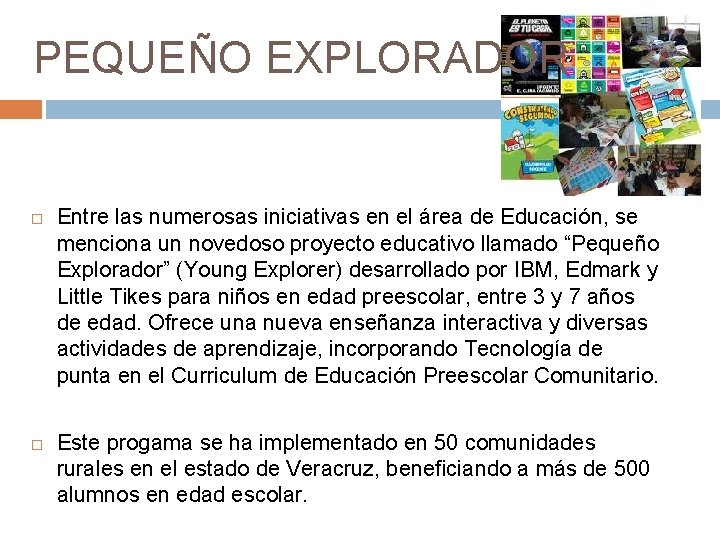 PEQUEÑO EXPLORADOR Entre las numerosas iniciativas en el área de Educación, se menciona un