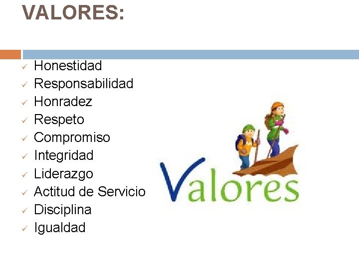 VALORES: ü ü ü ü ü Honestidad Responsabilidad Honradez Respeto Compromiso Integridad Liderazgo Actitud