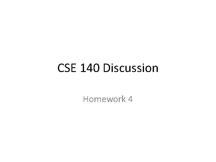 CSE 140 Discussion Homework 4 