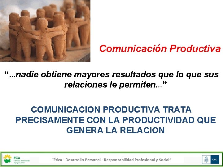 Comunicación Productiva “…nadie obtiene mayores resultados que lo que sus relaciones le permiten…” COMUNICACION