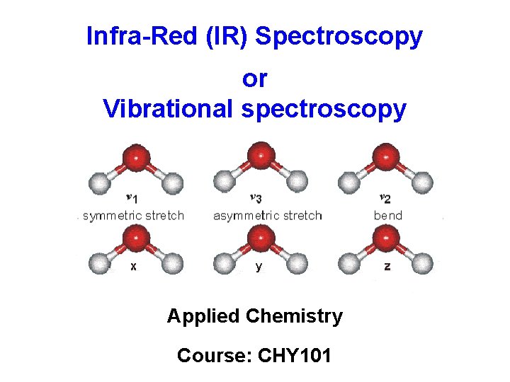 Infra-Red (IR) Spectroscopy or Vibrational spectroscopy Applied Chemistry Course: CHY 101 