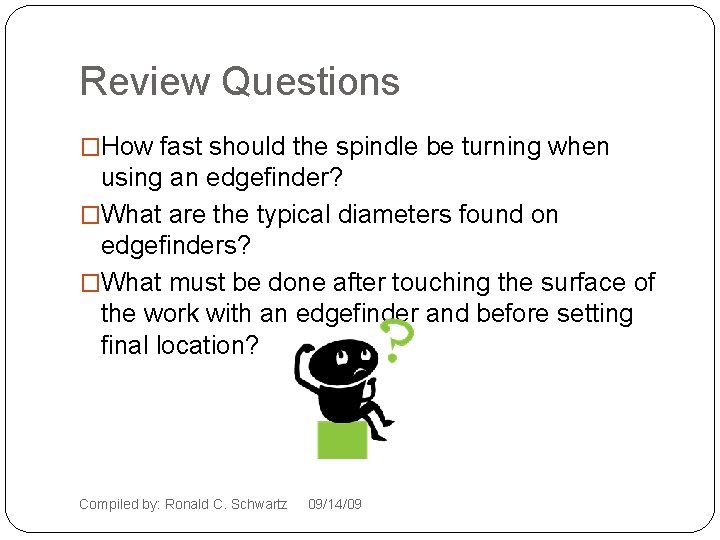 Review Questions �How fast should the spindle be turning when using an edgefinder? �What