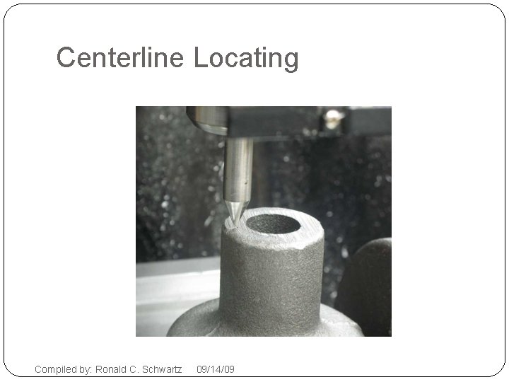 Centerline Locating Compiled by: Ronald C. Schwartz 09/14/09 