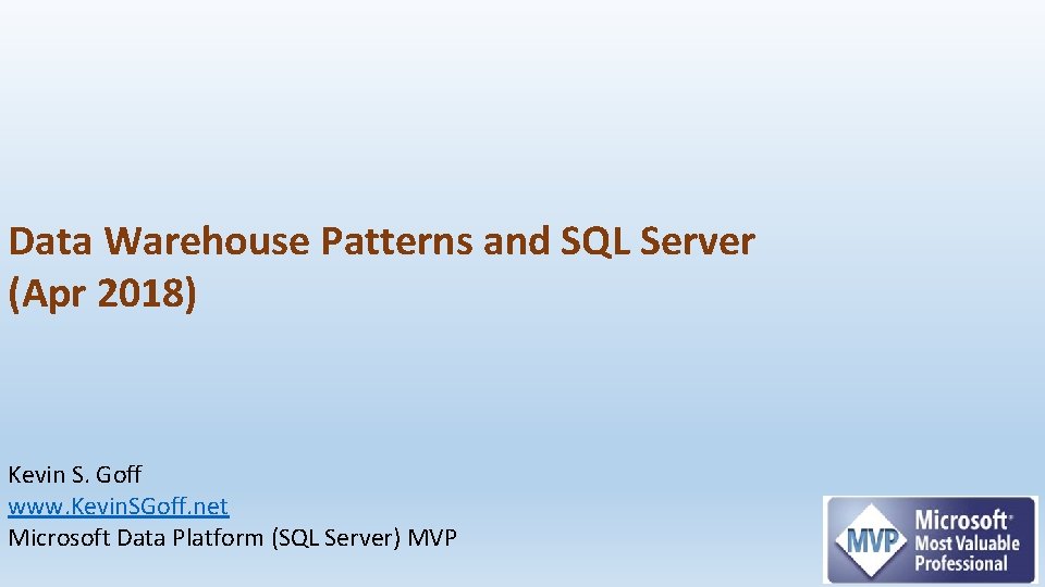 Data Warehouse Patterns and SQL Server (Apr 2018) Kevin S. Goff www. Kevin. SGoff.