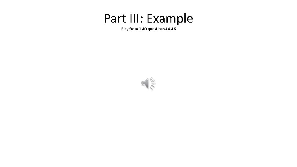 Part III: Example Play from 1. 40 questions 44 -46 