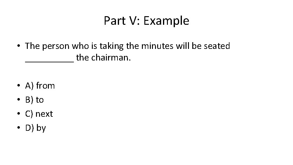Part V: Example • The person who is taking the minutes will be seated