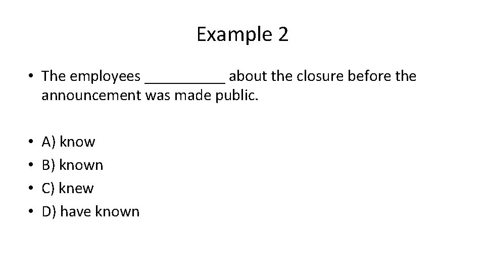 Example 2 • The employees _____ about the closure before the announcement was made