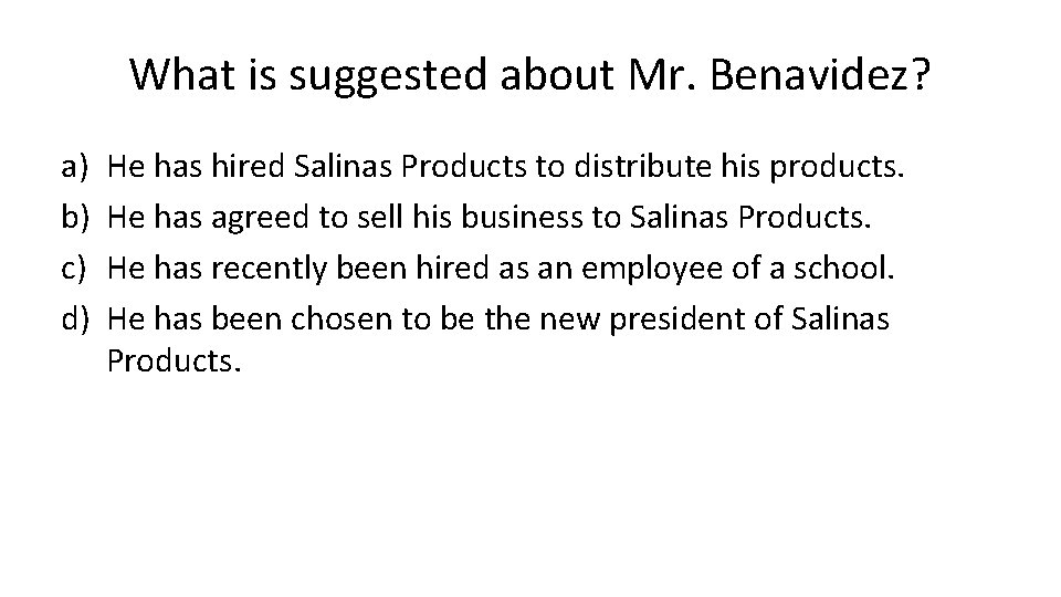 What is suggested about Mr. Benavidez? a) b) c) d) He has hired Salinas