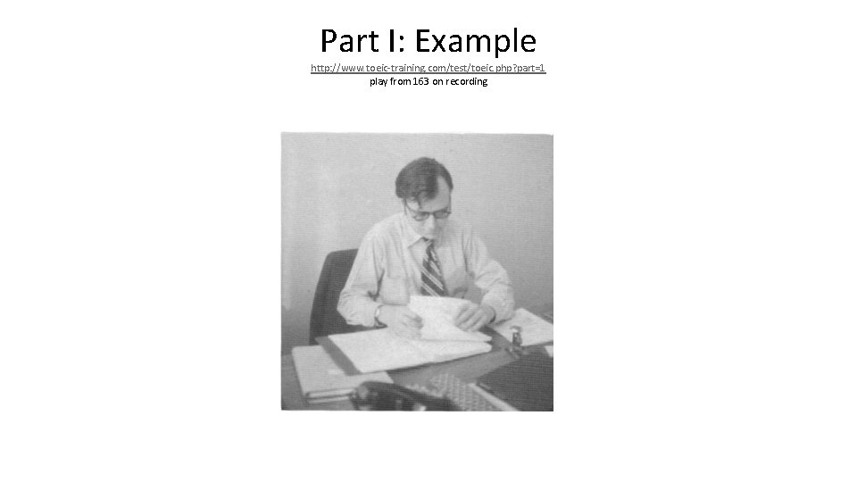 Part I: Example http: //www. toeic-training. com/test/toeic. php? part=1 play from 163 on recording