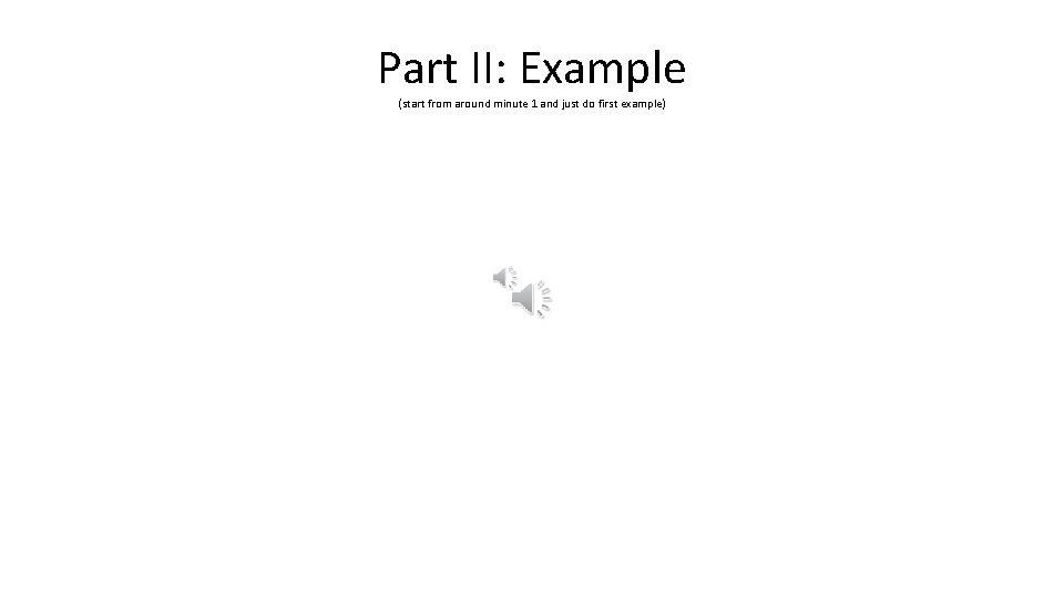 Part II: Example (start from around minute 1 and just do first example) 