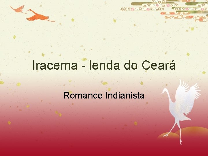 Iracema - lenda do Ceará Romance Indianista 