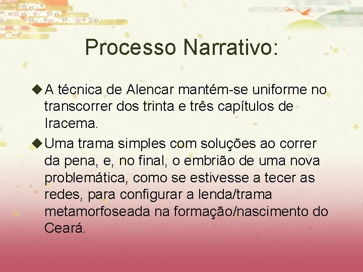 Processo Narrativo: u A técnica de Alencar mantém-se uniforme no transcorrer dos trinta e