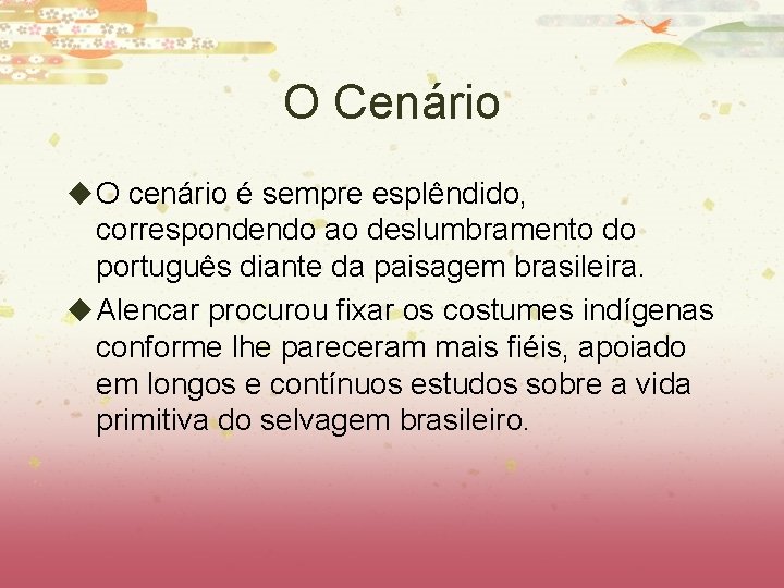 O Cenário u O cenário é sempre esplêndido, correspondendo ao deslumbramento do português diante