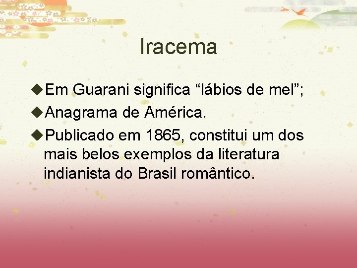 Iracema u. Em Guarani significa “lábios de mel”; u. Anagrama de América. u. Publicado