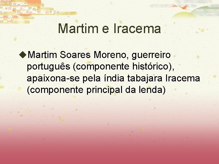 Martim e Iracema u. Martim Soares Moreno, guerreiro português (componente histórico), apaixona-se pela índia