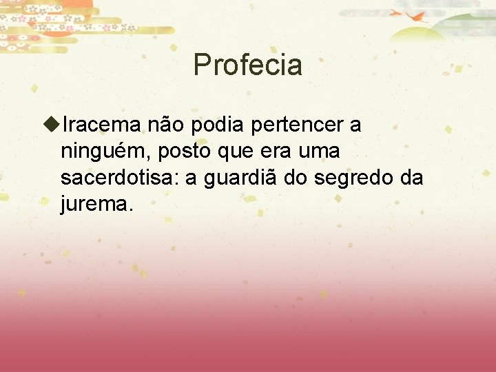 Profecia u. Iracema não podia pertencer a ninguém, posto que era uma sacerdotisa: a