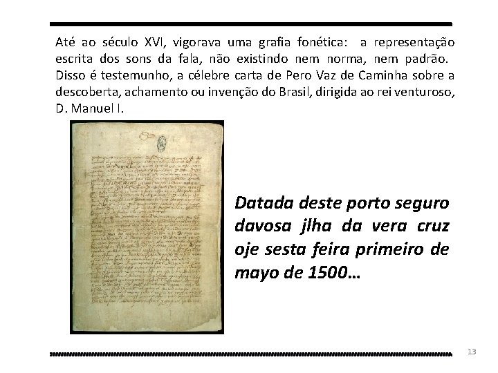 Até ao século XVI, vigorava uma grafia fonética: a representação escrita dos sons da