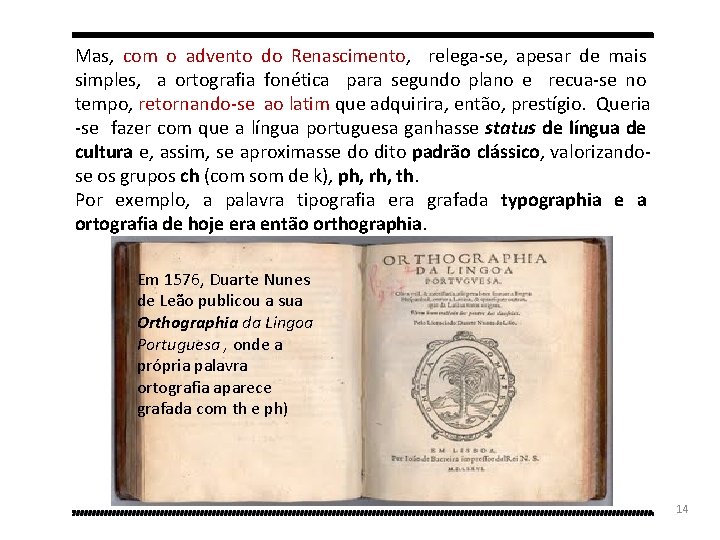 Mas, com o advento do Renascimento, relega-se, apesar de mais simples, a ortografia fonética