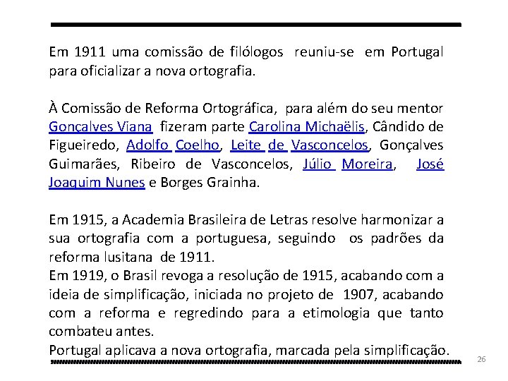 Em 1911 uma comissão de filólogos reuniu-se em Portugal para oficializar a nova ortografia.