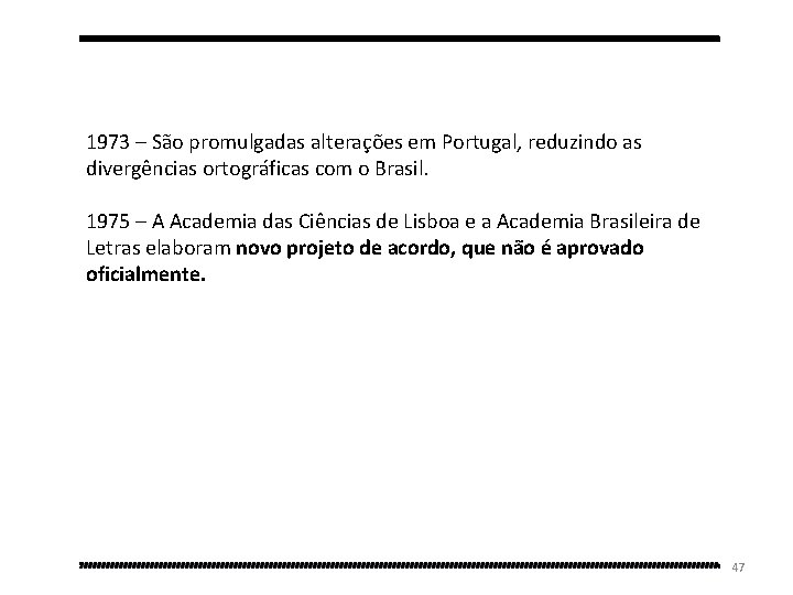 1973 – São promulgadas alterações em Portugal, reduzindo as divergências ortográficas com o Brasil.