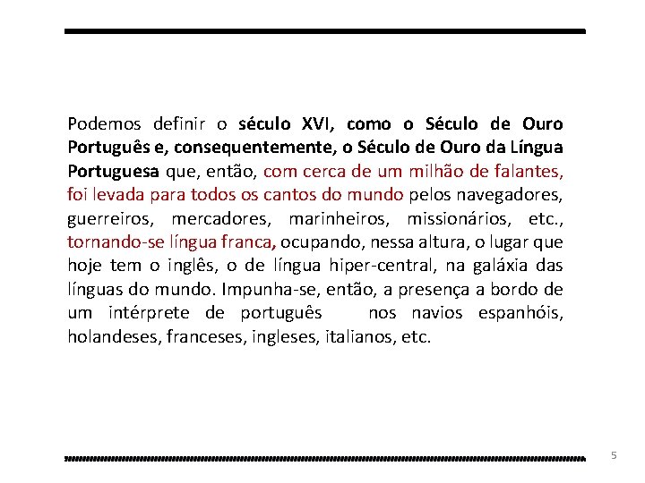 Podemos definir o século XVI, como o Século de Ouro Português e, consequentemente, o