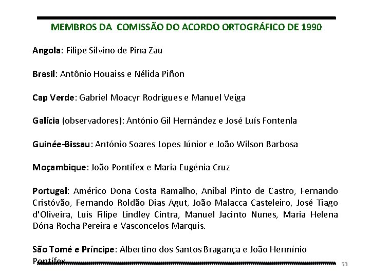 MEMBROS DA COMISSÃO DO ACORDO ORTOGRÁFICO DE 1990 Angola: Filipe Silvino de Pina Zau