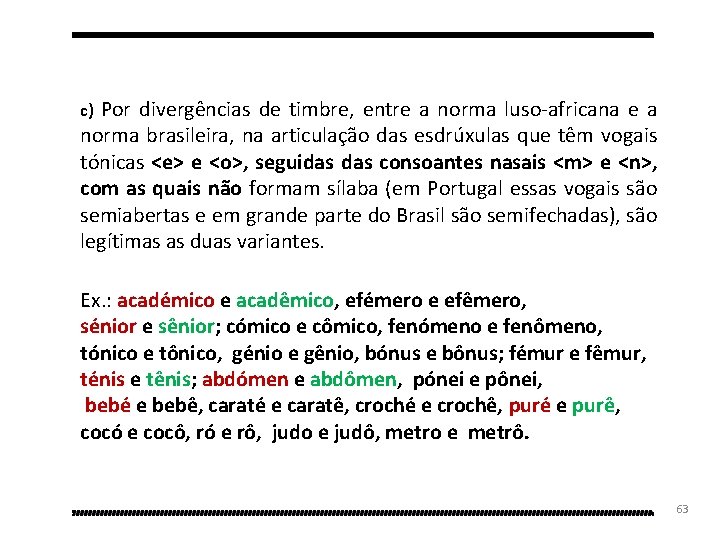 c) Por divergências de timbre, entre a norma luso-africana e a norma brasileira, na