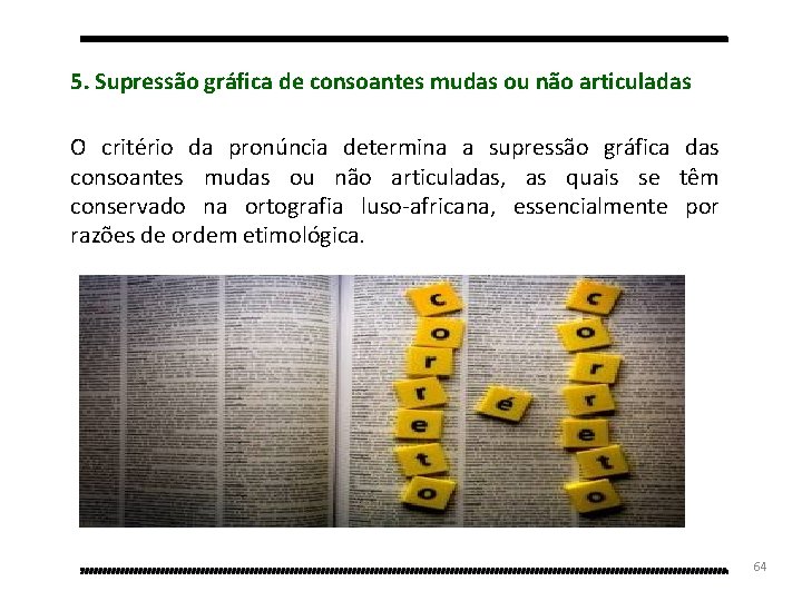 5. Supressão gráfica de consoantes mudas ou não articuladas O critério da pronúncia determina