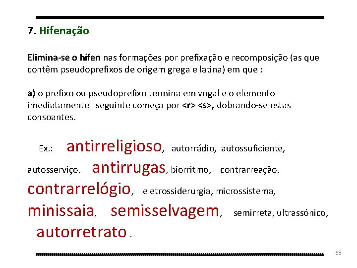 7. Hifenação Elimina-se o hífen nas formações por prefixação e recomposição (as que contêm