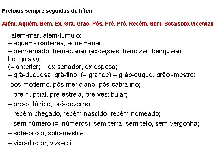 Prefixos sempre seguidos de hífen: Além, Aquém, Bem, Ex, Grão, Pós, Pré, Pró, Recém,