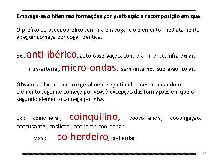 Emprega-se o hífen nas formações por prefixação e recomposição em que: O prefixo ou