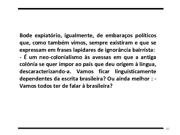 Bode expiatório, igualmente, de embaraços políticos que, como também vimos, sempre existiram e que