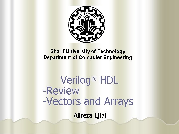 Sharif University of Technology Department of Computer Engineering Verilog® HDL -Review -Vectors and Arrays