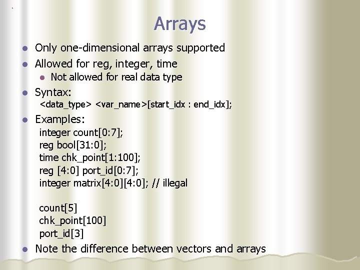 Arrays Only one-dimensional arrays supported l Allowed for reg, integer, time l l l