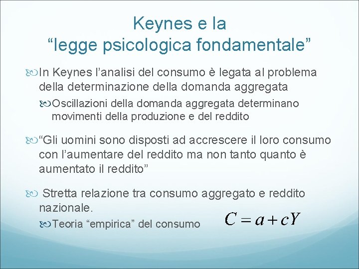 Keynes e la “legge psicologica fondamentale” In Keynes l’analisi del consumo è legata al