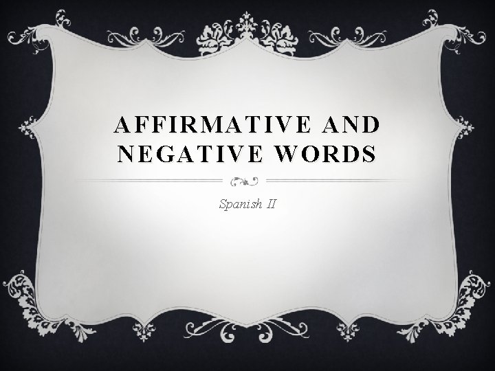 AFFIRMATIVE AND NEGATIVE WORDS Spanish II 