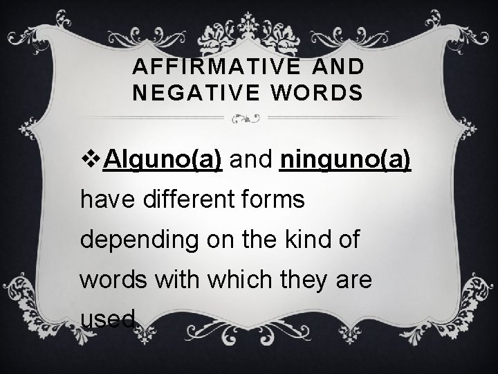 AFFIRMATIVE AND NEGATIVE WORDS v. Alguno(a) and ninguno(a) have different forms depending on the