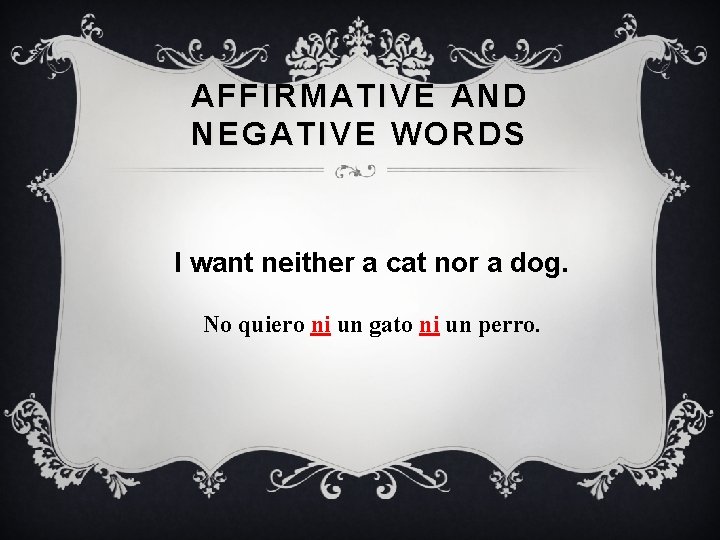 AFFIRMATIVE AND NEGATIVE WORDS I want neither a cat nor a dog. No quiero