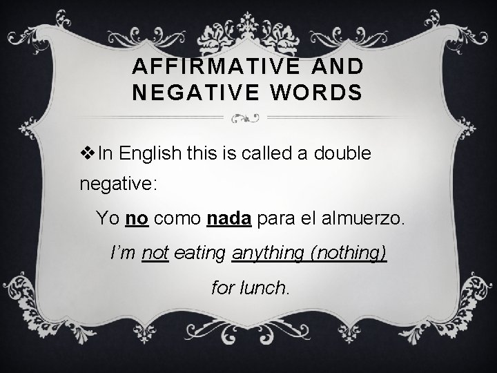 AFFIRMATIVE AND NEGATIVE WORDS v. In English this is called a double negative: Yo