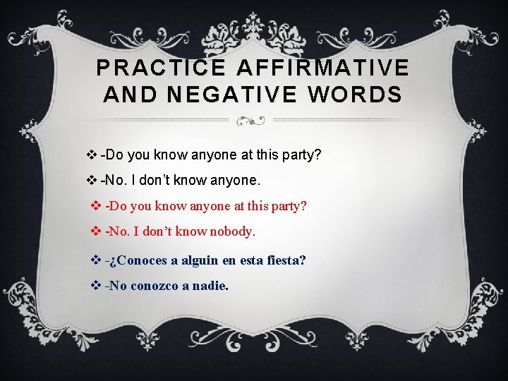 PRACTICE AFFIRMATIVE AND NEGATIVE WORDS v -Do you know anyone at this party? v