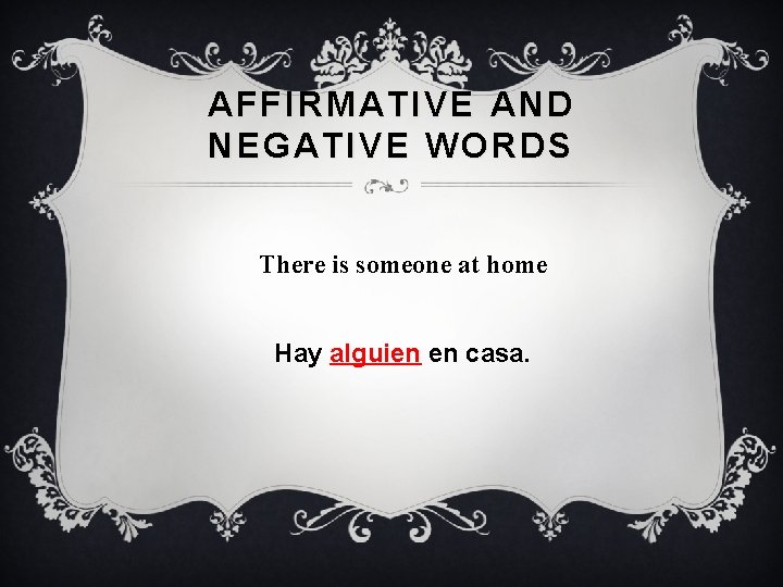 AFFIRMATIVE AND NEGATIVE WORDS There is someone at home Hay alguien en casa. 