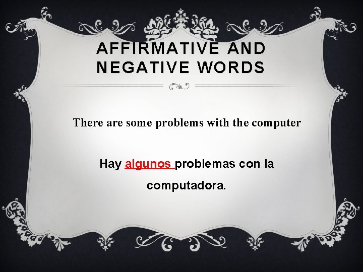 AFFIRMATIVE AND NEGATIVE WORDS There are some problems with the computer Hay algunos problemas
