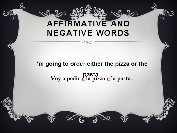 AFFIRMATIVE AND NEGATIVE WORDS I’m going to order either the pizza or the pasta.