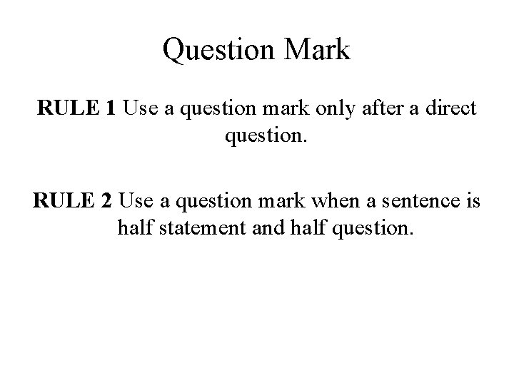 Question Mark RULE 1 Use a question mark only after a direct question. RULE