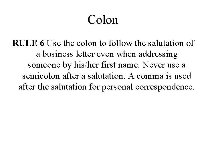 Colon RULE 6 Use the colon to follow the salutation of a business letter