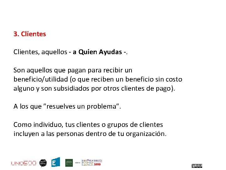 3. Clientes, aquellos - a Quien Ayudas -. Son aquellos que pagan para recibir