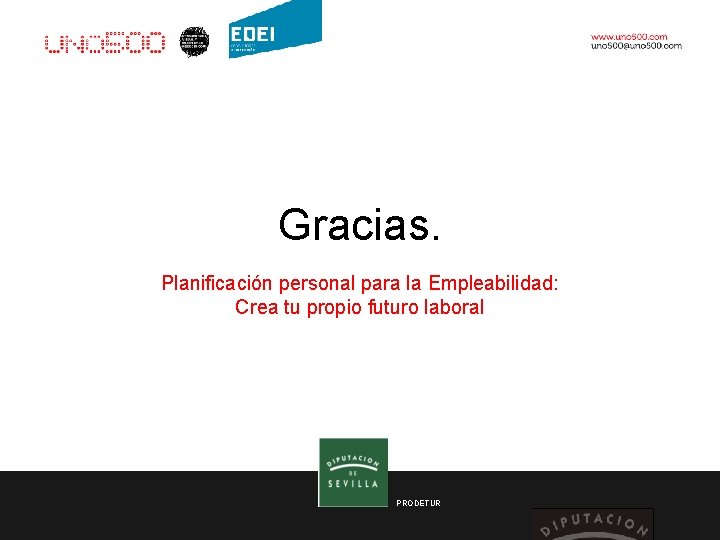 Gracias. Planificación personal para la Empleabilidad: Crea tu propio futuro laboral PRODETUR 