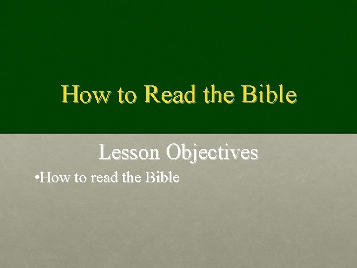 How to Read the Bible Lesson Objectives • How to read the Bible 
