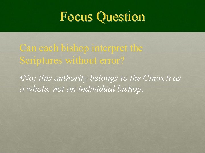 Focus Question Can each bishop interpret the Scriptures without error? • No; this authority