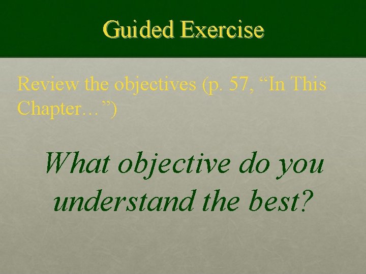 Guided Exercise Review the objectives (p. 57, “In This Chapter…”) What objective do you